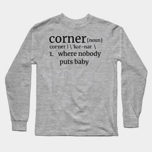 Corner, where nobody puts baby! Dirty Dancing Reference DK Text Long Sleeve T-Shirt